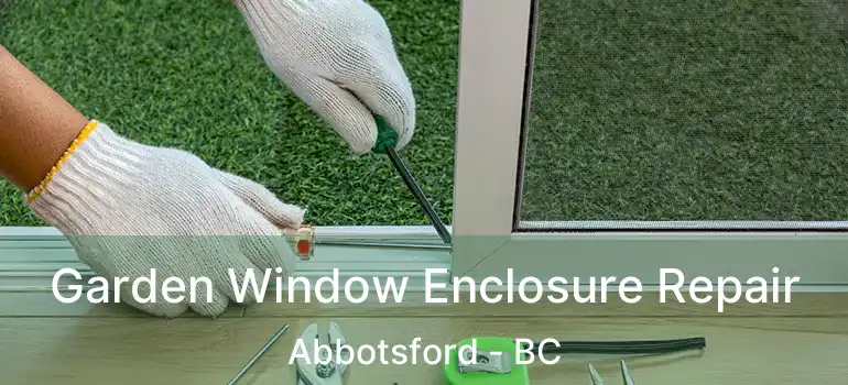 Garden Window Enclosure Repair Abbotsford - BC