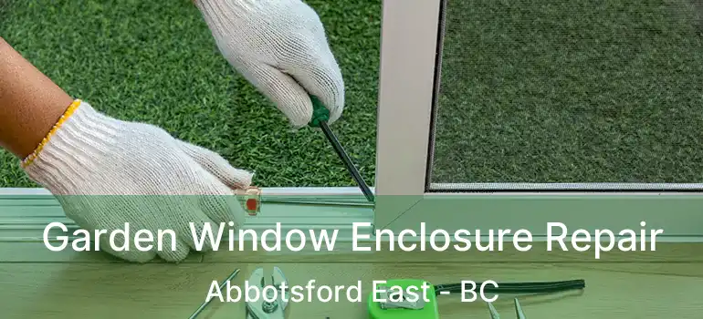  Garden Window Enclosure Repair Abbotsford East - BC
