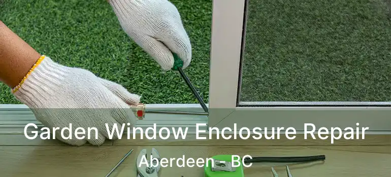  Garden Window Enclosure Repair Aberdeen - BC