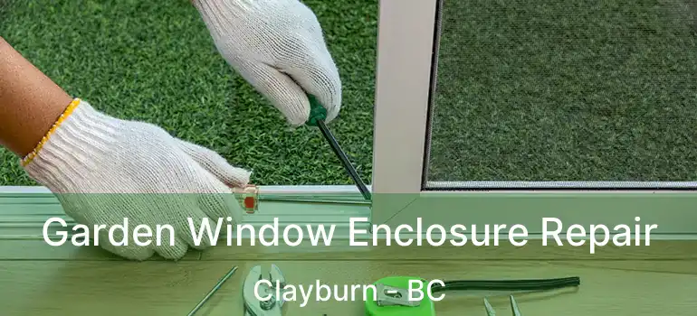  Garden Window Enclosure Repair Clayburn - BC