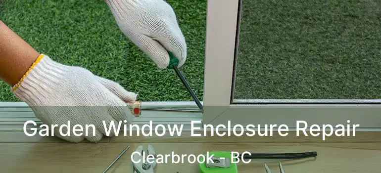  Garden Window Enclosure Repair Clearbrook - BC