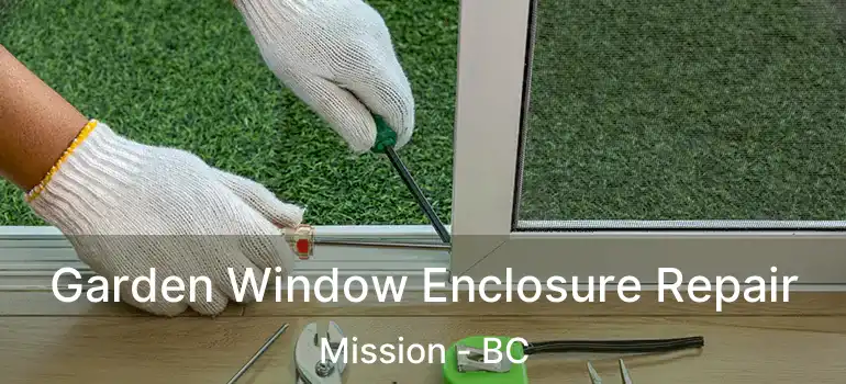  Garden Window Enclosure Repair Mission - BC