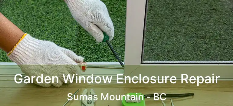  Garden Window Enclosure Repair Sumas Mountain - BC