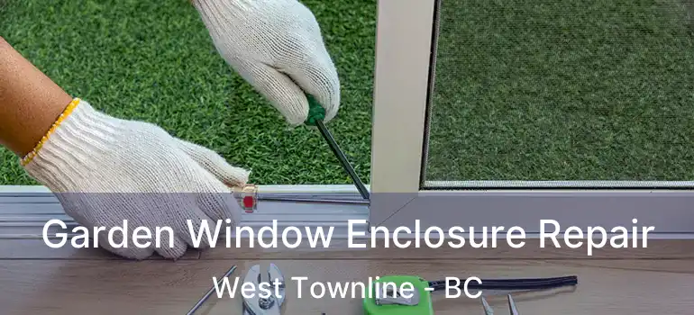 Garden Window Enclosure Repair West Townline - BC