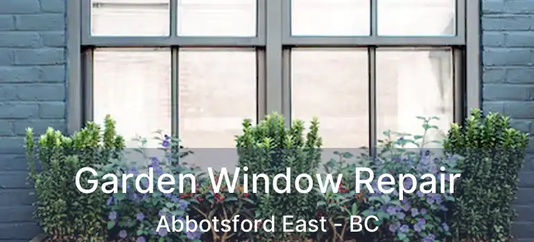  Garden Window Repair Abbotsford East - BC