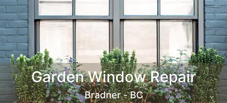  Garden Window Repair Bradner - BC