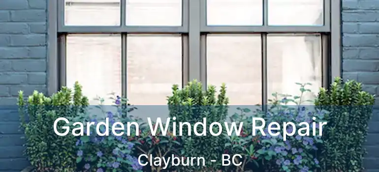  Garden Window Repair Clayburn - BC