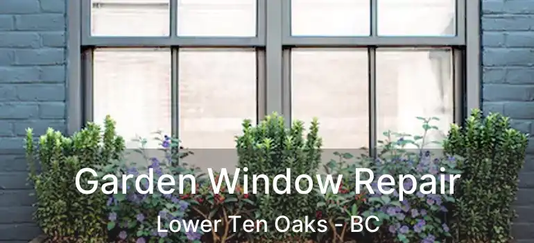  Garden Window Repair Lower Ten Oaks - BC