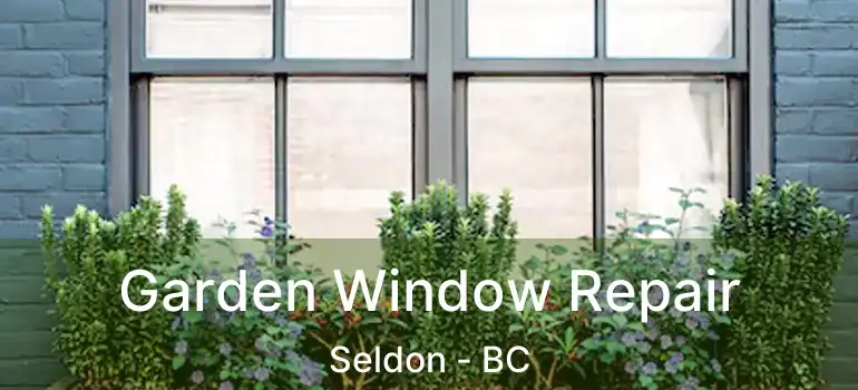  Garden Window Repair Seldon - BC