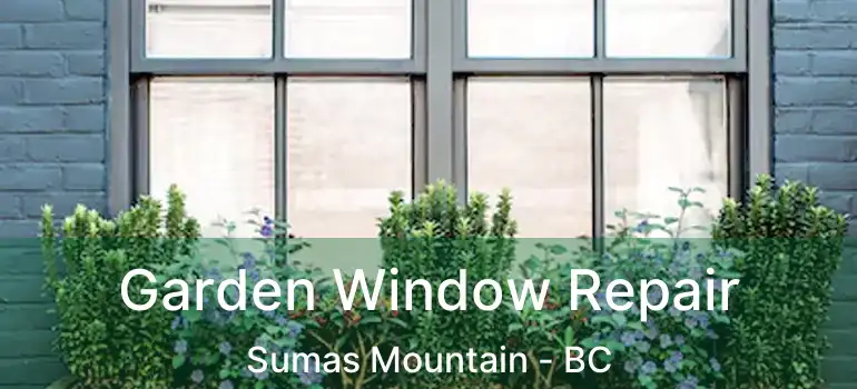  Garden Window Repair Sumas Mountain - BC