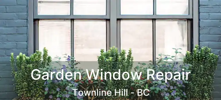  Garden Window Repair Townline Hill - BC