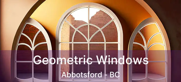  Geometric Windows Abbotsford - BC