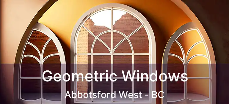  Geometric Windows Abbotsford West - BC