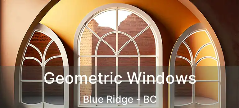  Geometric Windows Blue Ridge - BC