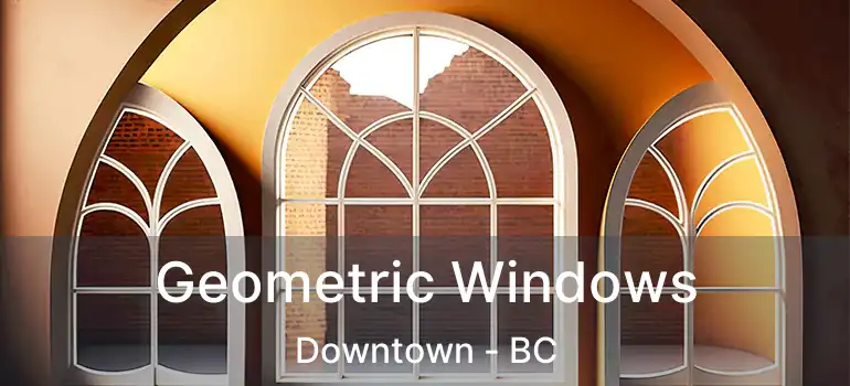  Geometric Windows Downtown - BC