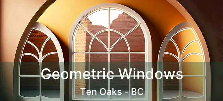  Geometric Windows Ten Oaks - BC