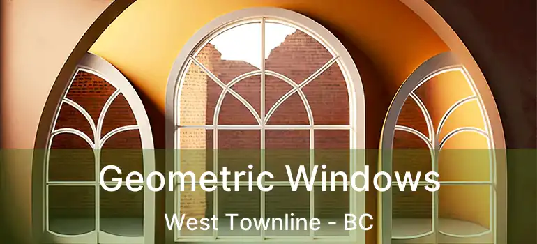  Geometric Windows West Townline - BC