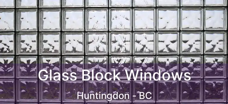 Glass Block Windows Huntingdon - BC