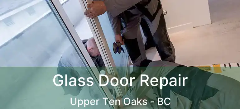  Glass Door Repair Upper Ten Oaks - BC