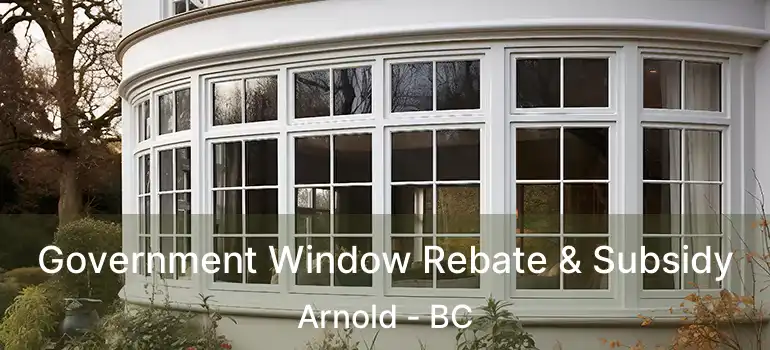  Government Window Rebate & Subsidy Arnold - BC