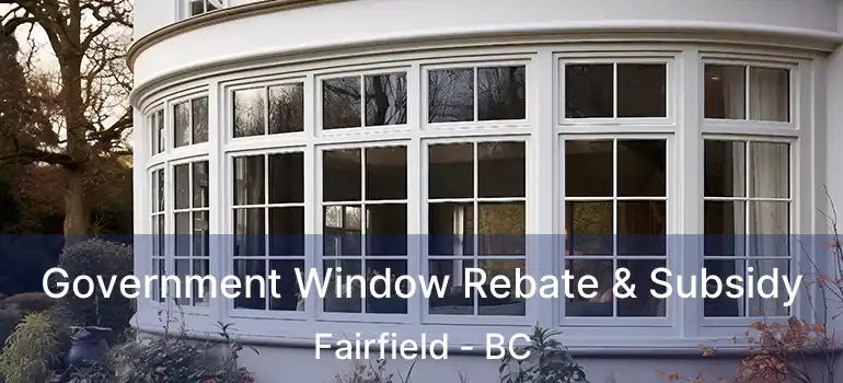  Government Window Rebate & Subsidy Fairfield - BC