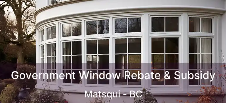  Government Window Rebate & Subsidy Matsqui - BC
