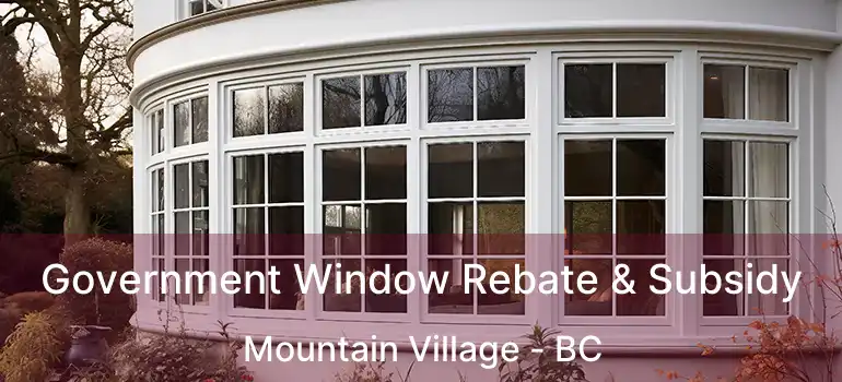  Government Window Rebate & Subsidy Mountain Village - BC