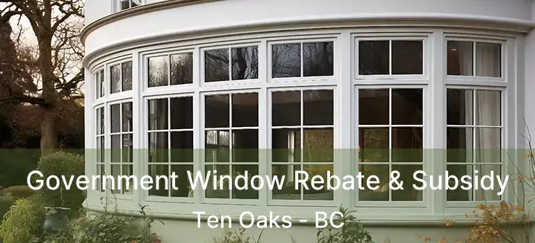 Government Window Rebate & Subsidy Ten Oaks - BC