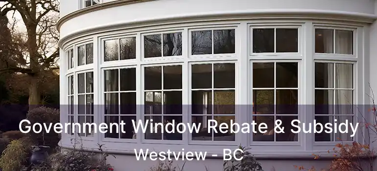  Government Window Rebate & Subsidy Westview - BC