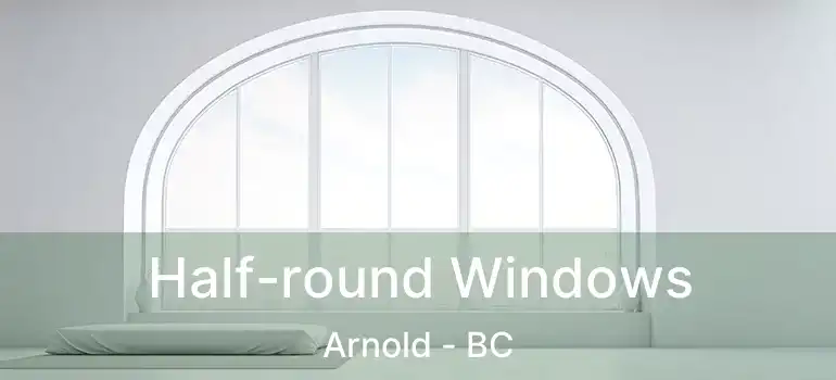  Half-round Windows Arnold - BC
