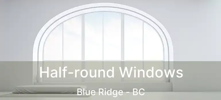  Half-round Windows Blue Ridge - BC