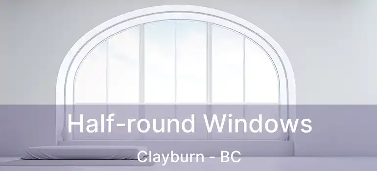  Half-round Windows Clayburn - BC