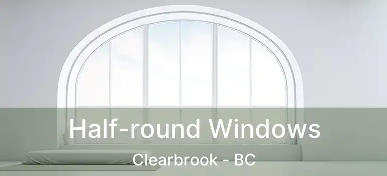  Half-round Windows Clearbrook - BC