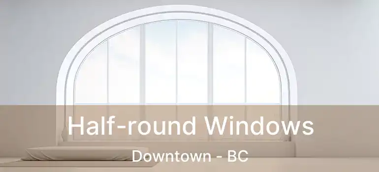  Half-round Windows Downtown - BC