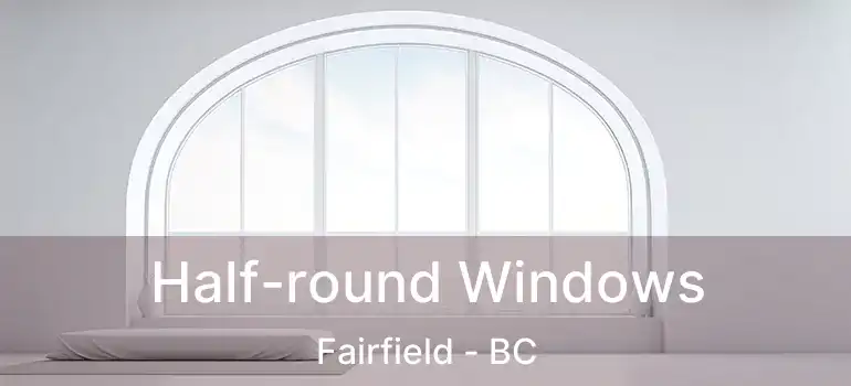  Half-round Windows Fairfield - BC