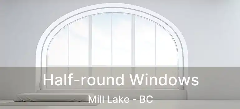  Half-round Windows Mill Lake - BC