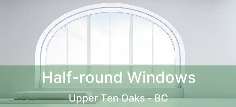  Half-round Windows Upper Ten Oaks - BC