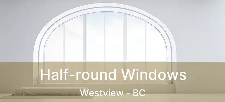  Half-round Windows Westview - BC