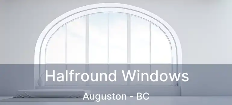  Halfround Windows Auguston - BC