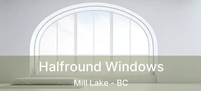  Halfround Windows Mill Lake - BC