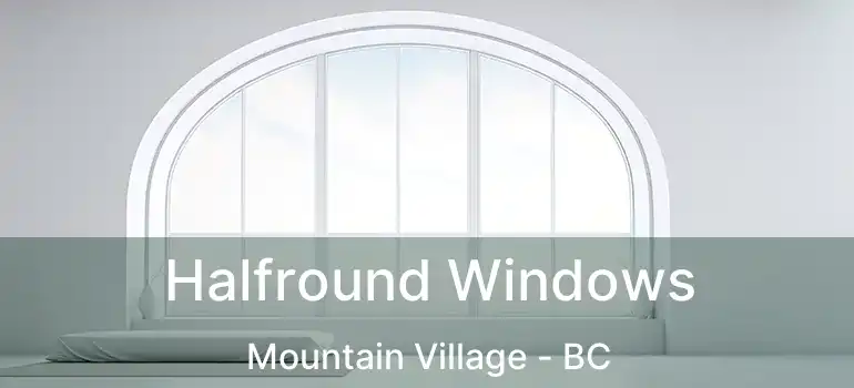  Halfround Windows Mountain Village - BC