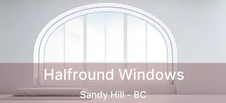  Halfround Windows Sandy Hill - BC