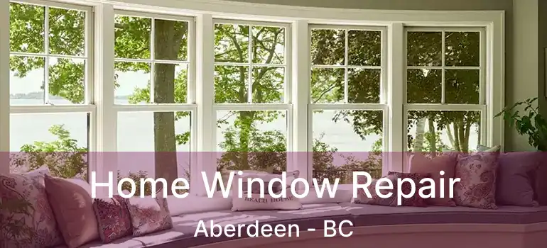  Home Window Repair Aberdeen - BC