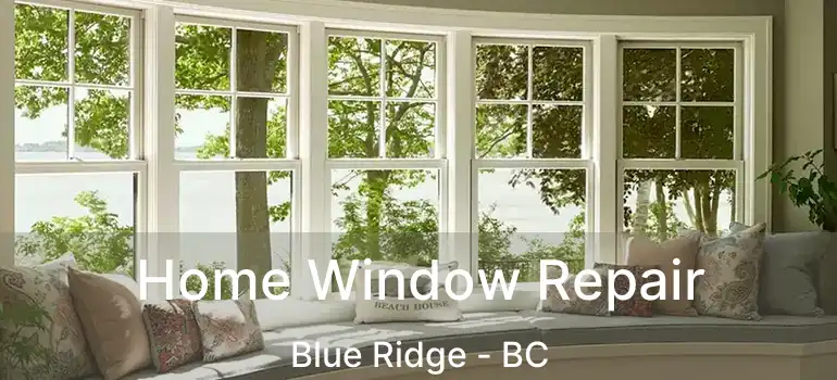  Home Window Repair Blue Ridge - BC