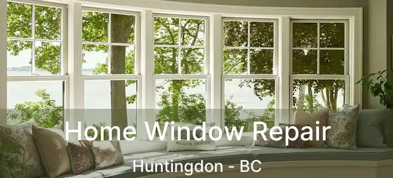  Home Window Repair Huntingdon - BC