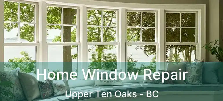  Home Window Repair Upper Ten Oaks - BC
