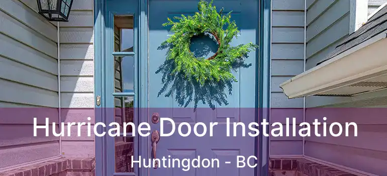  Hurricane Door Installation Huntingdon - BC