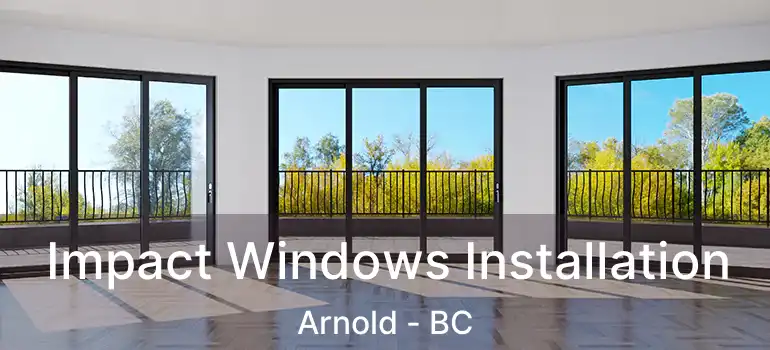  Impact Windows Installation Arnold - BC