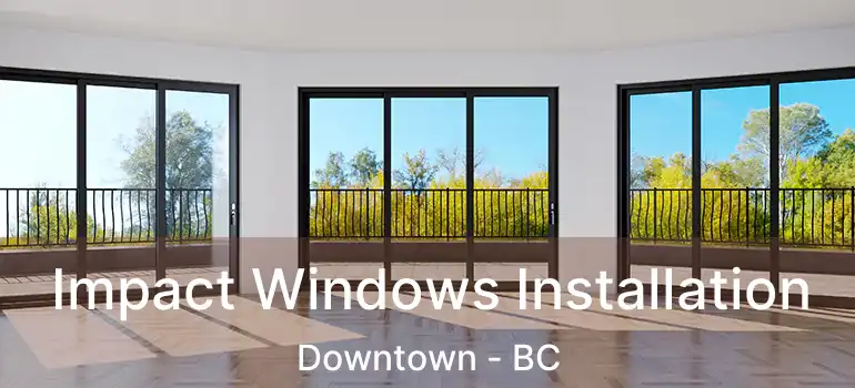  Impact Windows Installation Downtown - BC