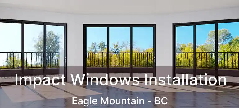 Impact Windows Installation Eagle Mountain - BC